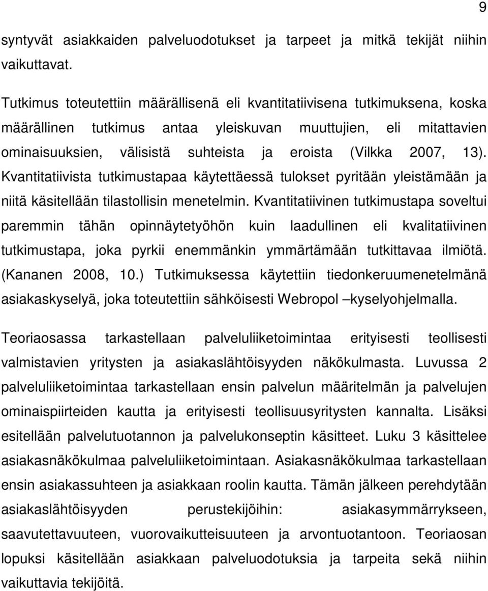 2007, 13). Kvantitatiivista tutkimustapaa käytettäessä tulokset pyritään yleistämään ja niitä käsitellään tilastollisin menetelmin.