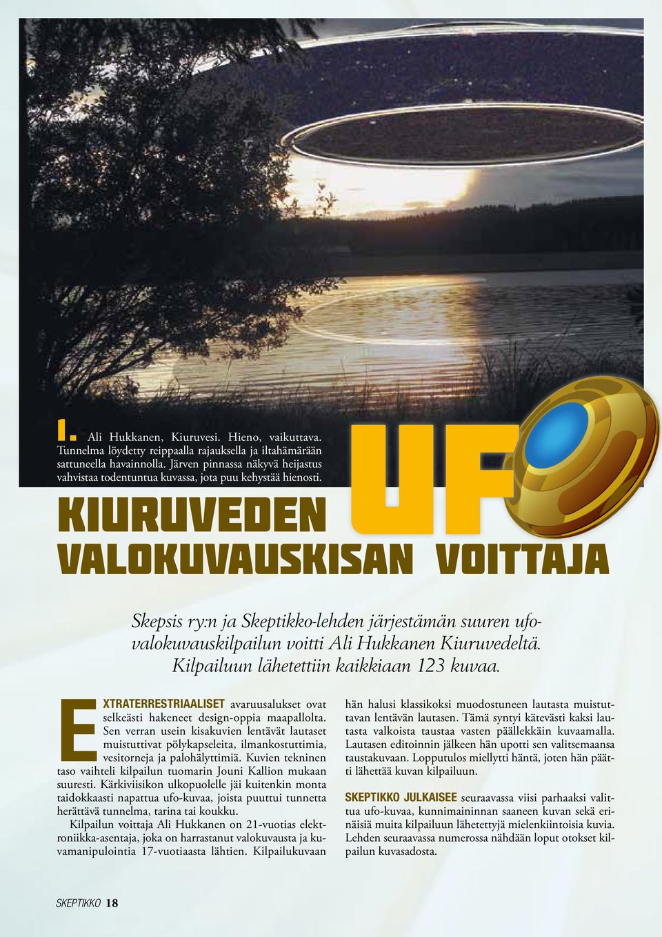 uf Kiuruveden valokuvauskisan voittaja Skepsis ry:n ja Skeptikko-lehden järjestämän suuren ufovalokuvauskilpailun voitti Ali Hukkanen Kiuruvedeltä. Kilpailuun lähetettiin kaikkiaan 123 kuvaa.