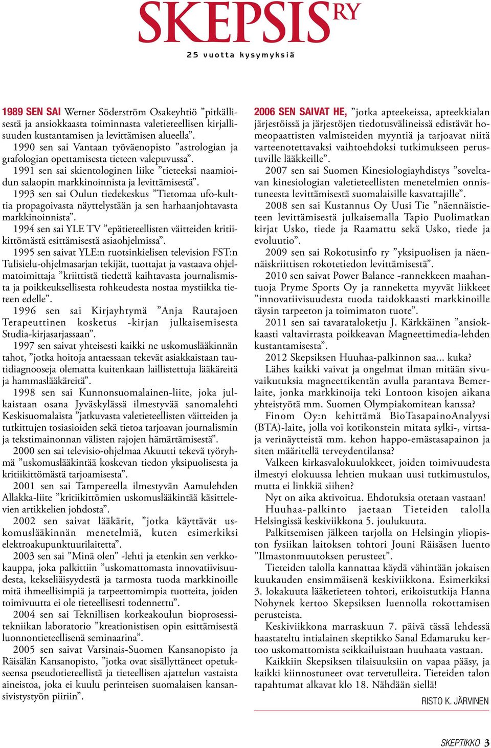 1993 sen sai Oulun tiedekeskus Tietomaa ufo-kulttia propagoivasta näyttelystään ja sen harhaanjohtavasta markkinoinnista.