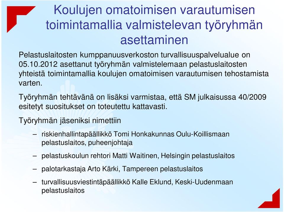 Työryhmän tehtävänä on lisäksi varmistaa, että SM julkaisussa 40/2009 esitetyt suositukset on toteutettu kattavasti.