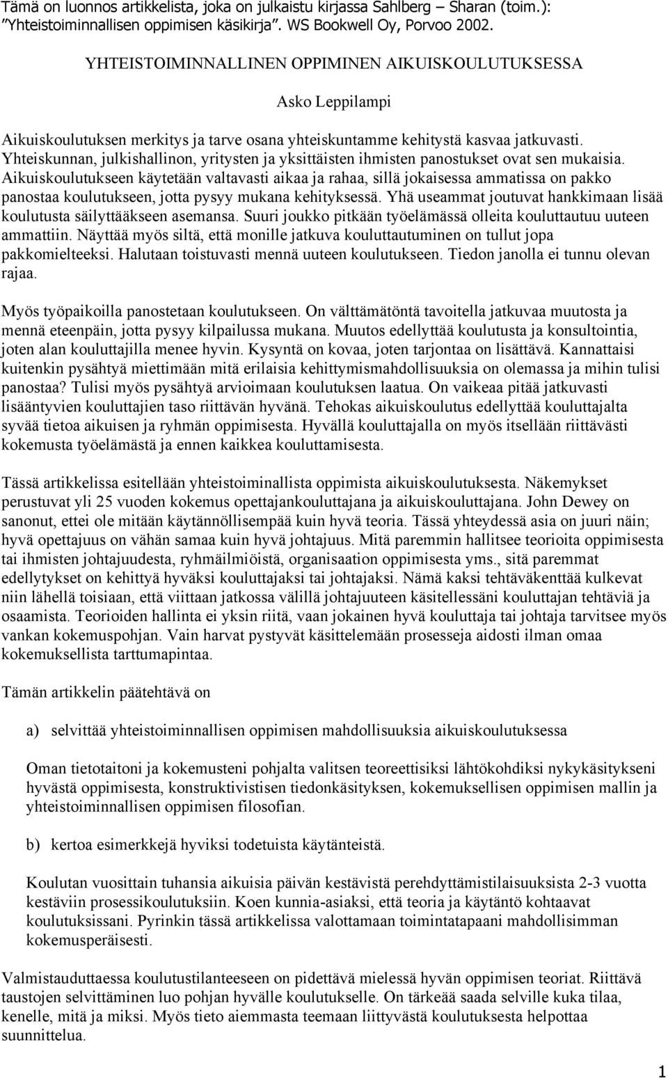 Aikuiskoulutukseen käytetään valtavasti aikaa ja rahaa, sillä jokaisessa ammatissa on pakko panostaa koulutukseen, jotta pysyy mukana kehityksessä.