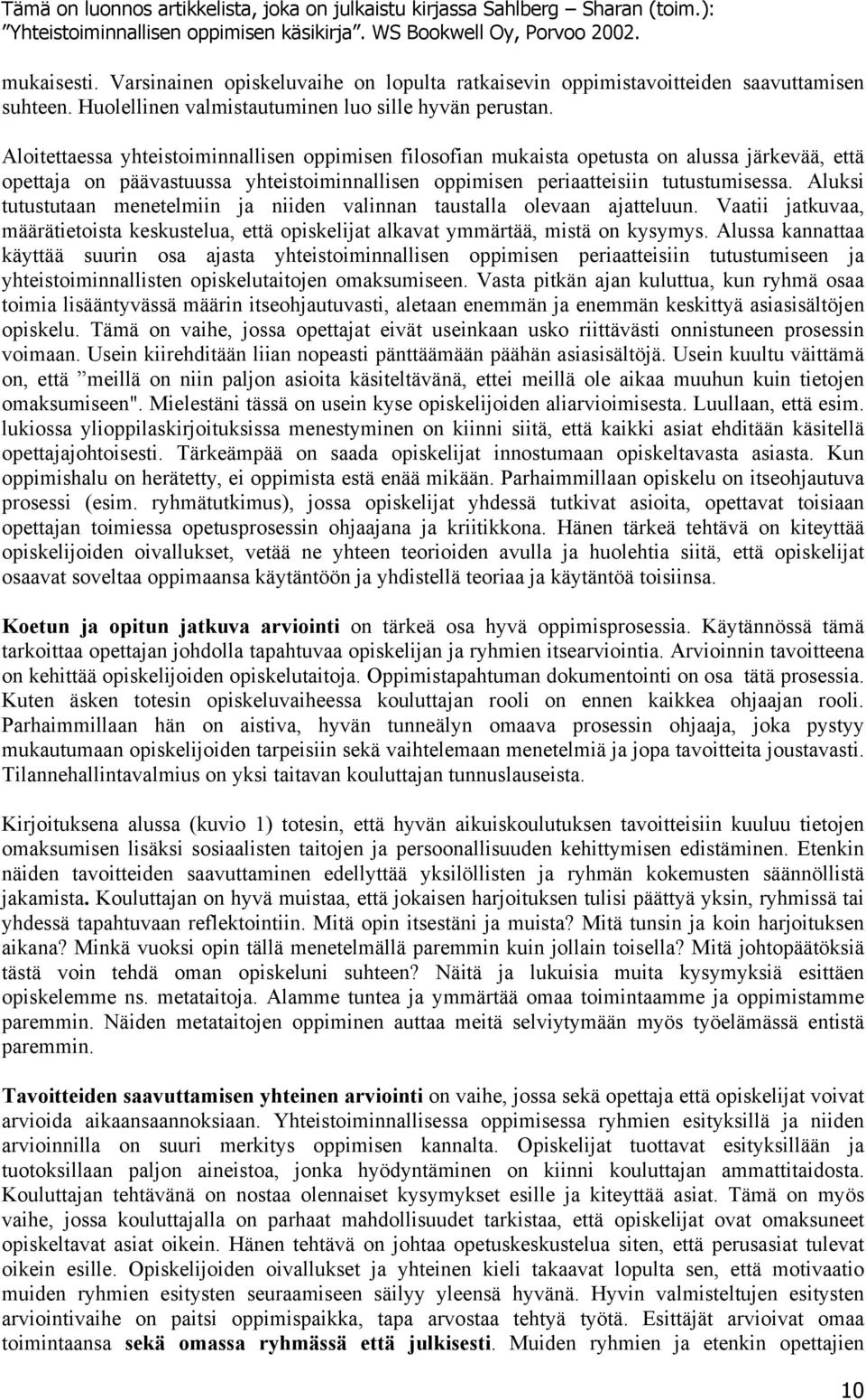 Aluksi tutustutaan menetelmiin ja niiden valinnan taustalla olevaan ajatteluun. Vaatii jatkuvaa, määrätietoista keskustelua, että opiskelijat alkavat ymmärtää, mistä on kysymys.