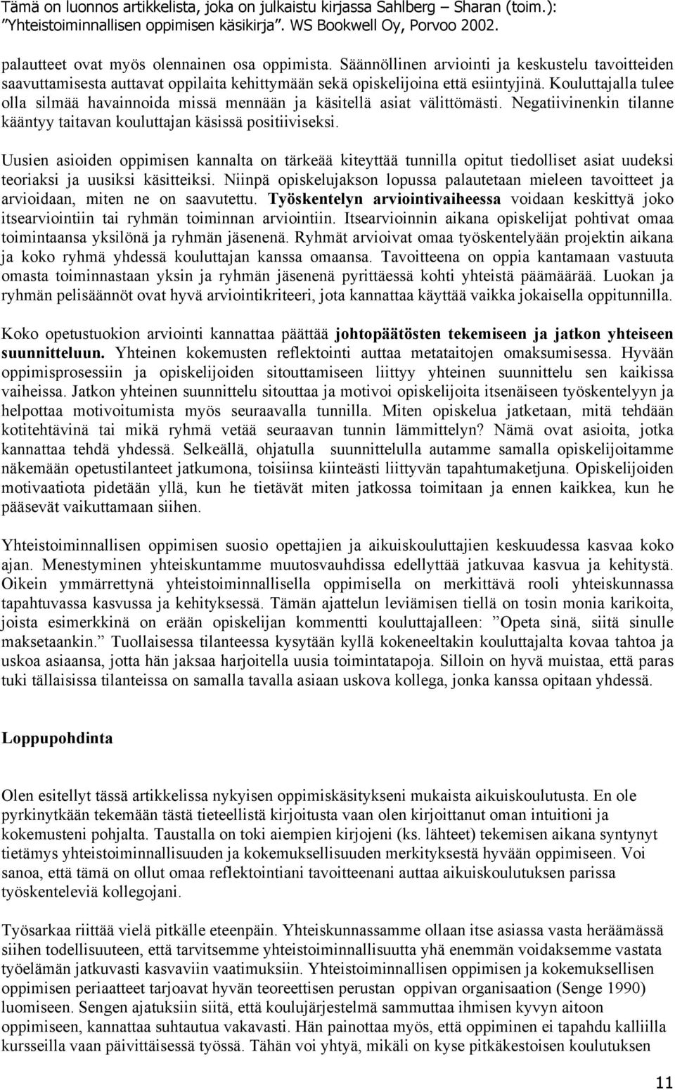 Uusien asioiden oppimisen kannalta on tärkeää kiteyttää tunnilla opitut tiedolliset asiat uudeksi teoriaksi ja uusiksi käsitteiksi.