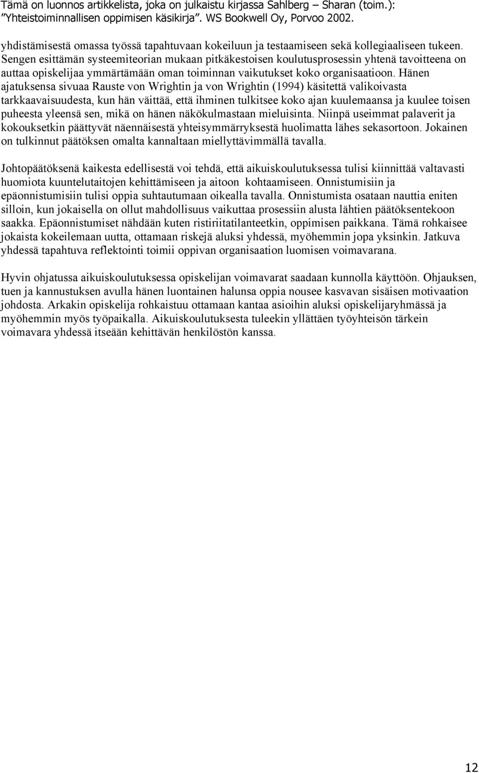 Hänen ajatuksensa sivuaa Rauste von Wrightin ja von Wrightin (1994) käsitettä valikoivasta tarkkaavaisuudesta, kun hän väittää, että ihminen tulkitsee koko ajan kuulemaansa ja kuulee toisen puheesta