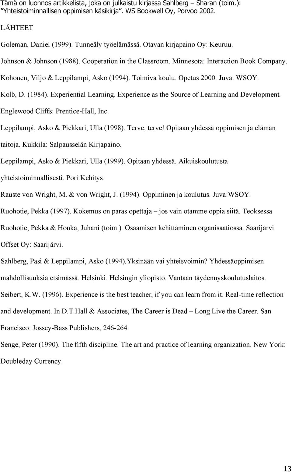 Englewood Cliffs: Prentice-Hall, Inc. Leppilampi, Asko & Piekkari, Ulla (1998). Terve, terve! Opitaan yhdessä oppimisen ja elämän taitoja. Kukkila: Salpausselän Kirjapaino.