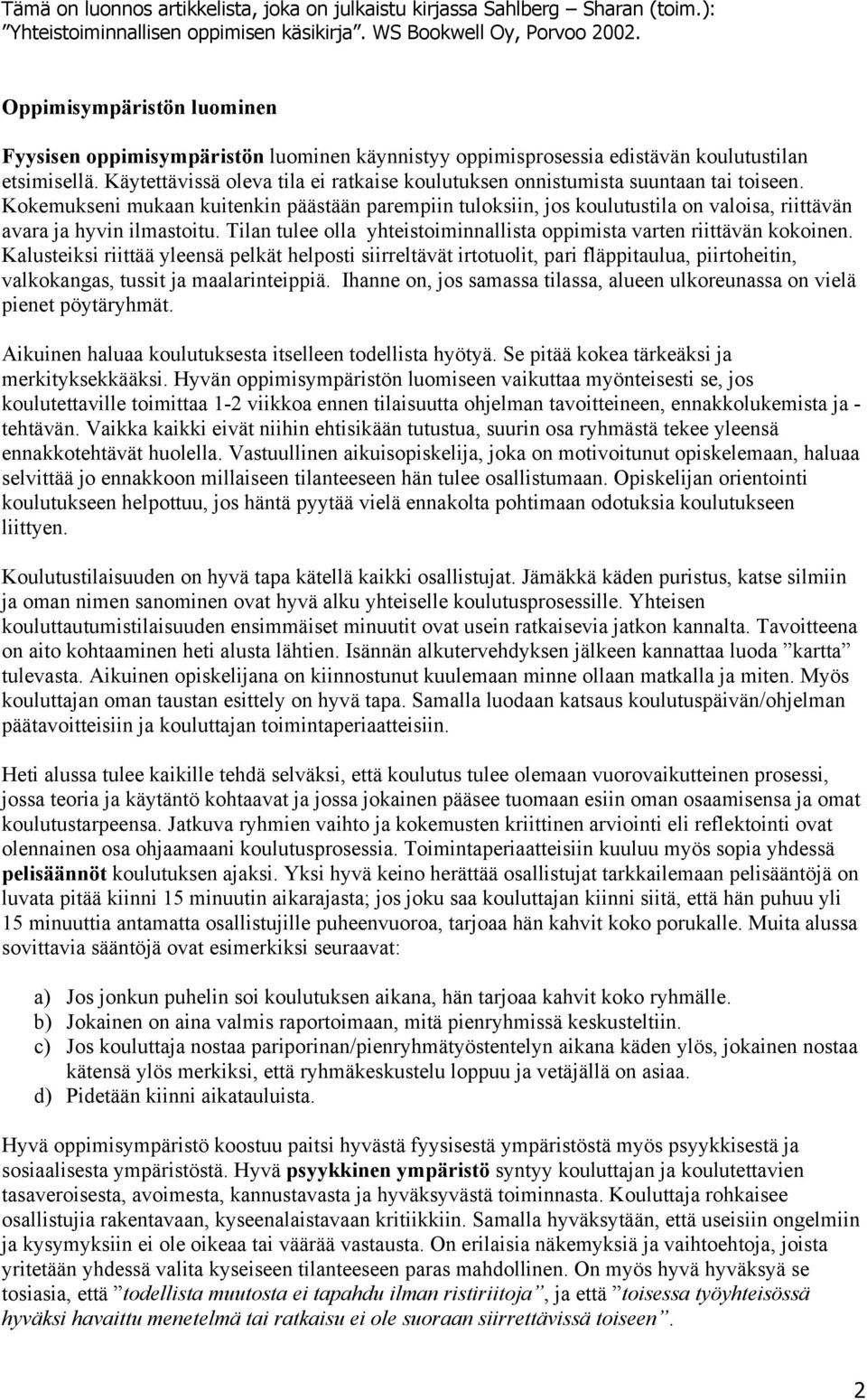 Kokemukseni mukaan kuitenkin päästään parempiin tuloksiin, jos koulutustila on valoisa, riittävän avara ja hyvin ilmastoitu. Tilan tulee olla yhteistoiminnallista oppimista varten riittävän kokoinen.