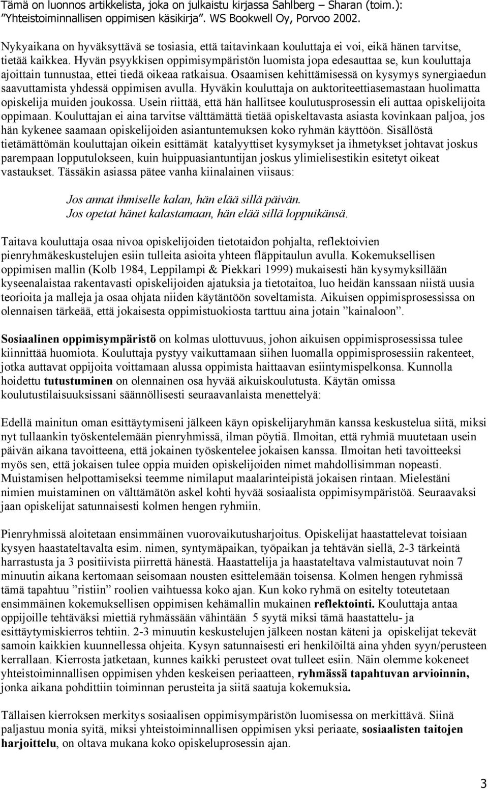 Osaamisen kehittämisessä on kysymys synergiaedun saavuttamista yhdessä oppimisen avulla. Hyväkin kouluttaja on auktoriteettiasemastaan huolimatta opiskelija muiden joukossa.