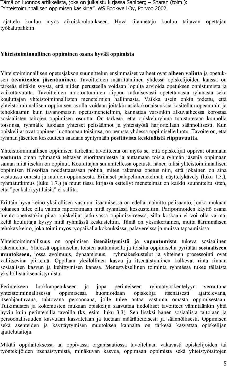Tavoitteiden määrittäminen yhdessä opiskelijoiden kanssa on tärkeää siitäkin syystä, että niiden perusteella voidaan lopulta arvioida opetuksen onnistumista ja vaikuttavuutta.
