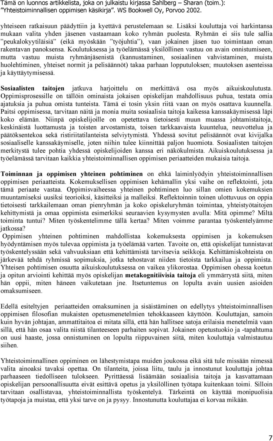 Koulutuksessa ja työelämässä yksilöllinen vastuu on avain onnistumiseen, mutta vastuu muista ryhmänjäsenistä (kannustaminen, sosiaalinen vahvistaminen, muista huolehtiminen, yhteiset normit ja