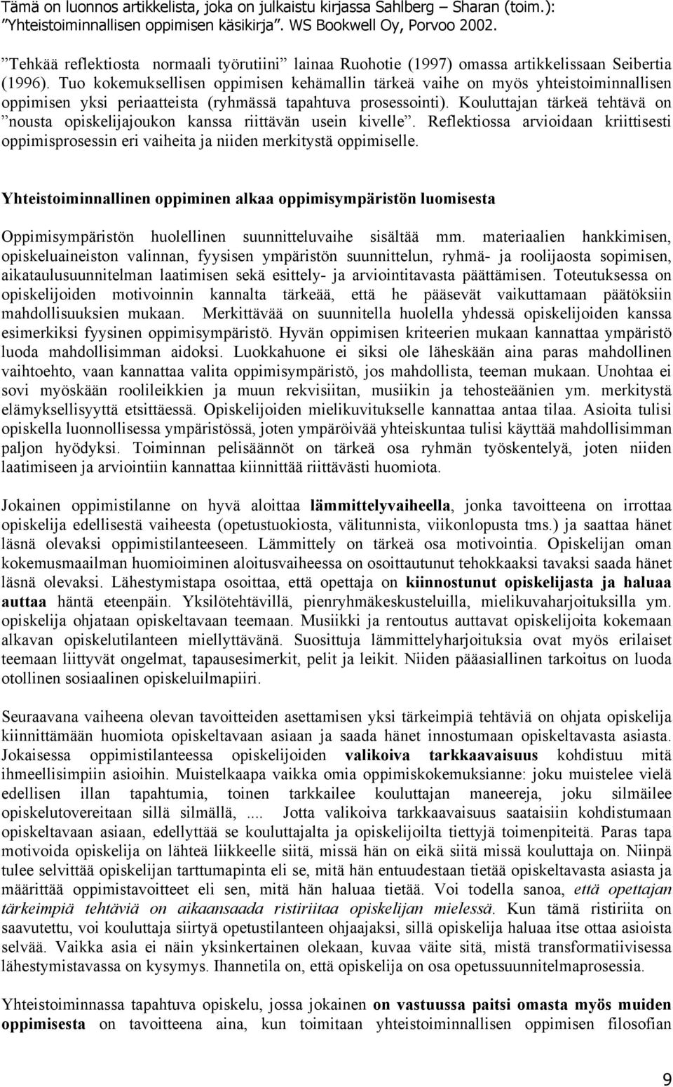 Kouluttajan tärkeä tehtävä on nousta opiskelijajoukon kanssa riittävän usein kivelle. Reflektiossa arvioidaan kriittisesti oppimisprosessin eri vaiheita ja niiden merkitystä oppimiselle.