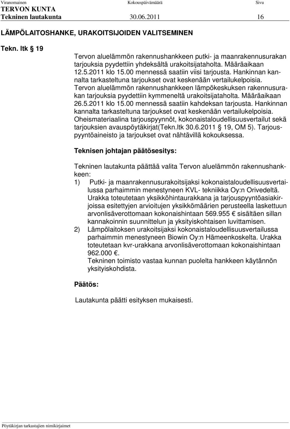 Hankinnan kannalta tarkasteltuna tarjoukset ovat keskenään vertailukelpoisia. Tervon aluelämmön rakennushankkeen lämpökeskuksen rakennusurakan tarjouksia pyydettiin kymmeneltä urakoitsijataholta.