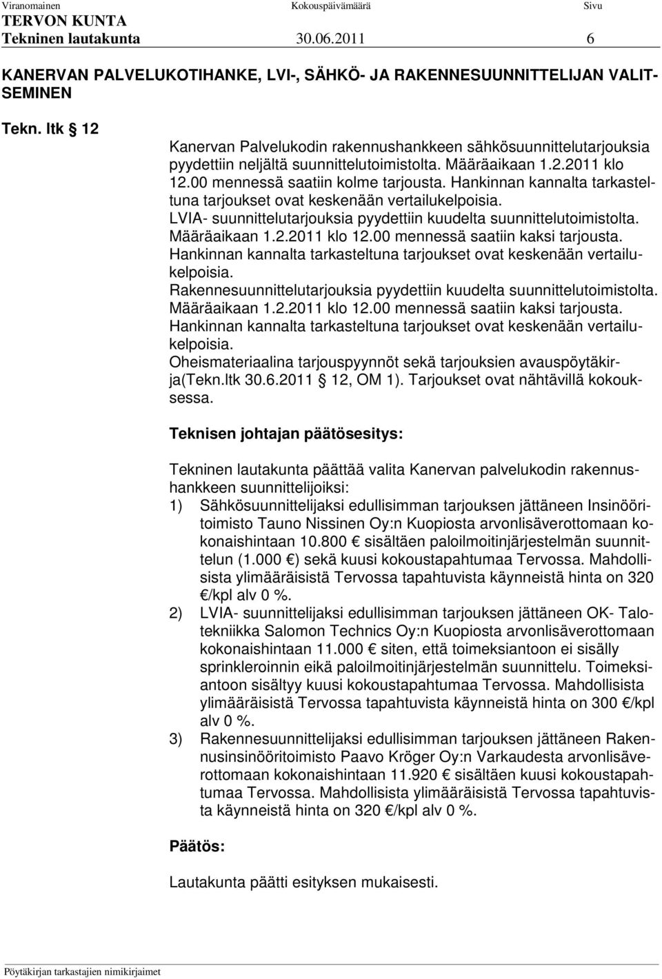 Hankinnan kannalta tarkasteltuna tarjoukset ovat keskenään vertailukelpoisia. LVIA- suunnittelutarjouksia pyydettiin kuudelta suunnittelutoimistolta. Määräaikaan 1.2.2011 klo 12.