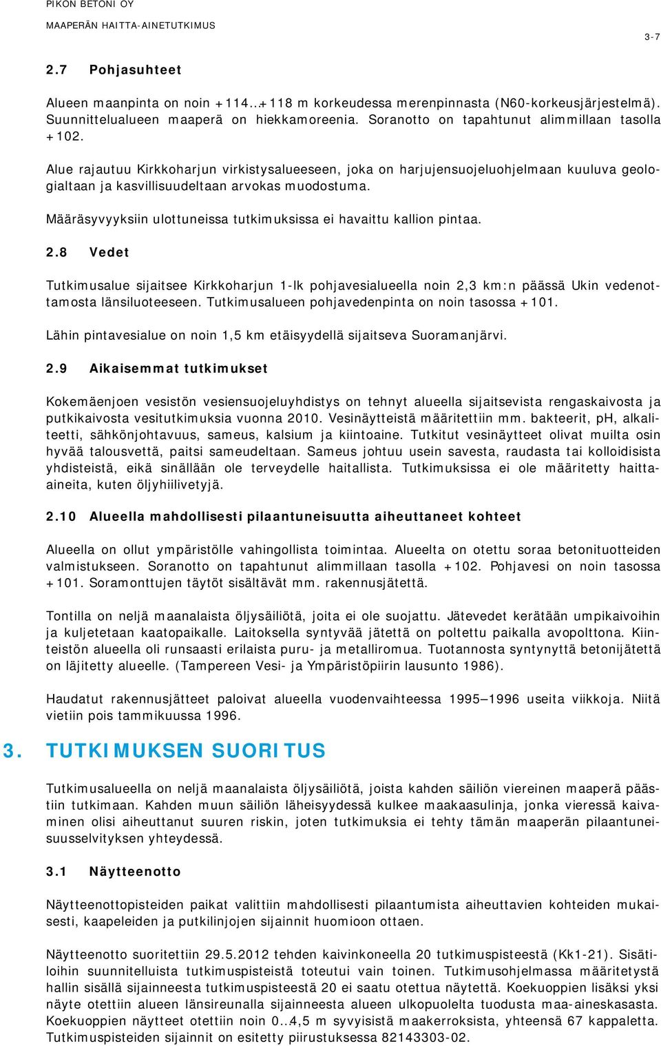 Määräsyvyyksiin ulottuneissa tutkimuksissa ei havaittu kallion pintaa. 2.8 Vedet Tutkimusalue sijaitsee Kirkkoharjun 1-lk pohjavesialueella noin 2,3 km:n päässä Ukin vedenottamosta länsiluoteeseen.