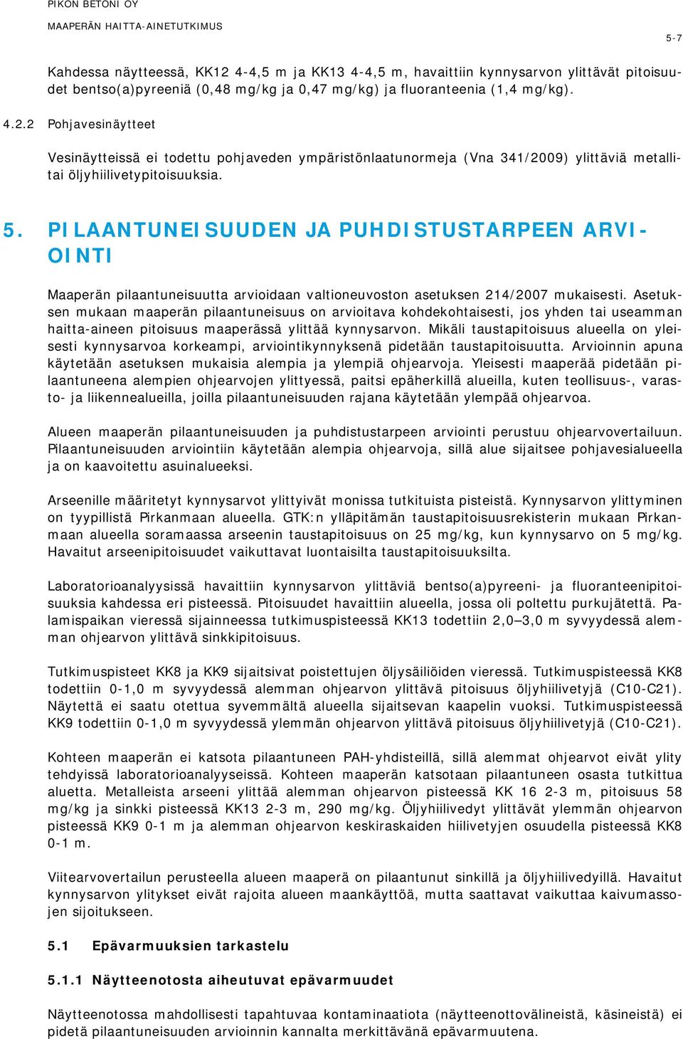 PILAANTUNEISUUDEN JA PUHDISTUSTARPEEN ARVI- OINTI Maaperän pilaantuneisuutta arvioidaan valtioneuvoston asetuksen 214/2007 mukaisesti.