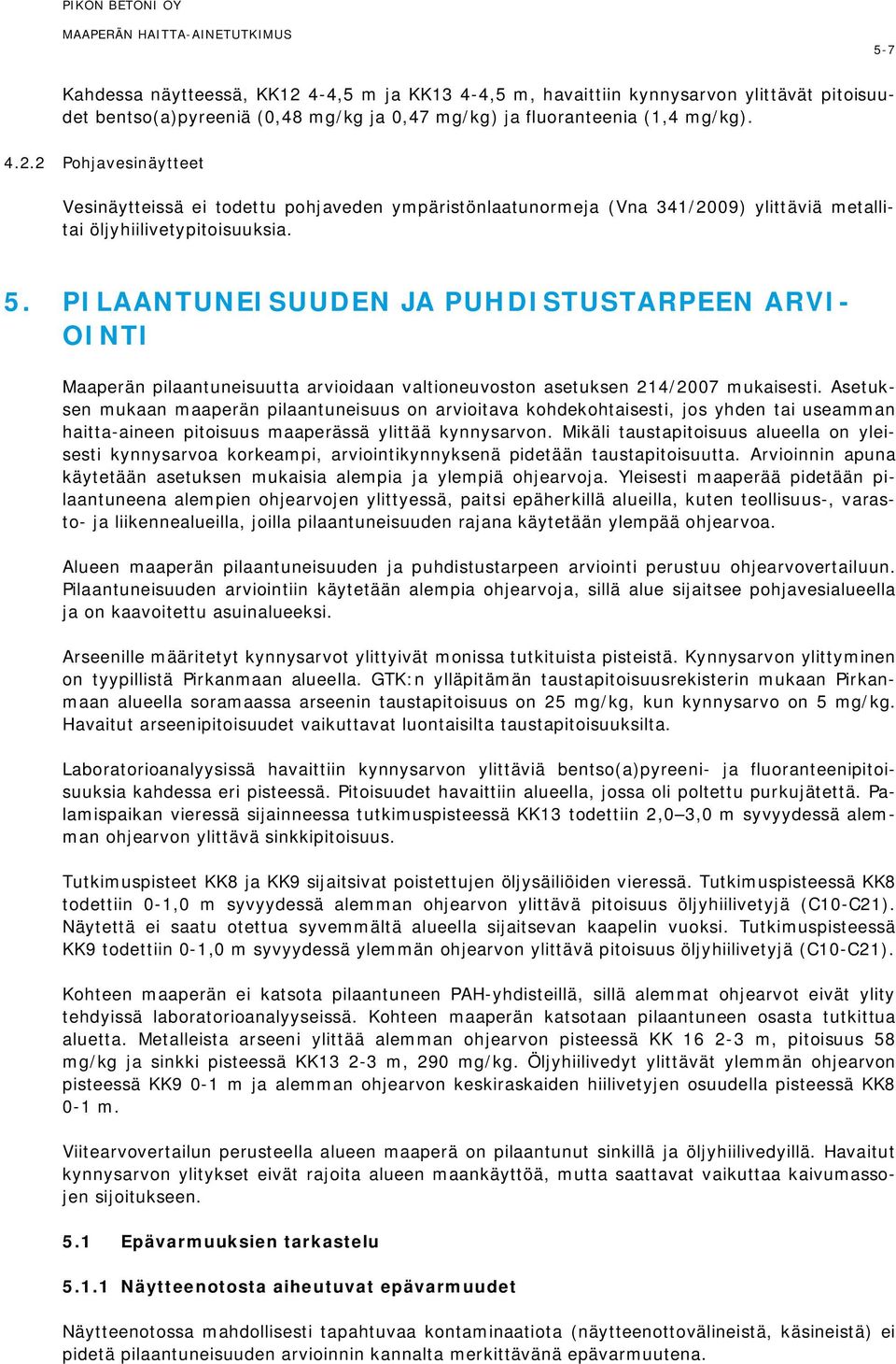 PILAANTUNEISUUDEN JA PUHDISTUSTARPEEN ARVI- OINTI Maaperän pilaantuneisuutta arvioidaan valtioneuvoston asetuksen 214/2007 mukaisesti.