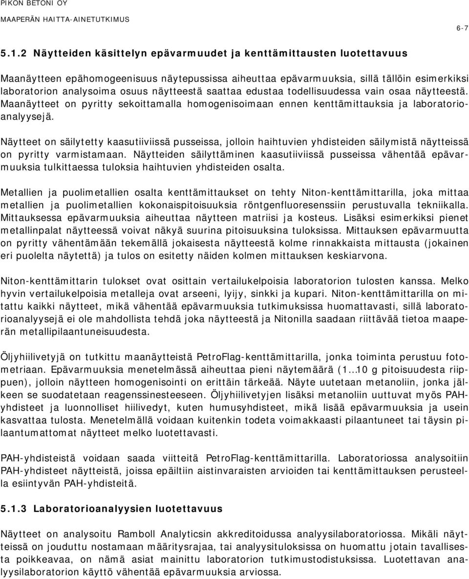 näytteestä saattaa edustaa todellisuudessa vain osaa näytteestä. Maanäytteet on pyritty sekoittamalla homogenisoimaan ennen kenttämittauksia ja laboratorioanalyysejä.