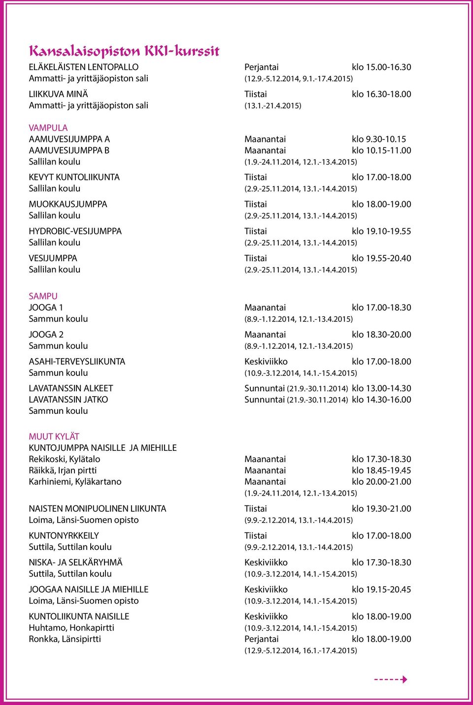 00-18.00 Sallilan koulu (2.9.-25.11.2014, 13.1.-14.4.2015) MUOKKAUSJUMPPA Tiistai klo 18.00-19.00 Sallilan koulu (2.9.-25.11.2014, 13.1.-14.4.2015) HYDROBIC-VESIJUMPPA Tiistai klo 19.10-19.