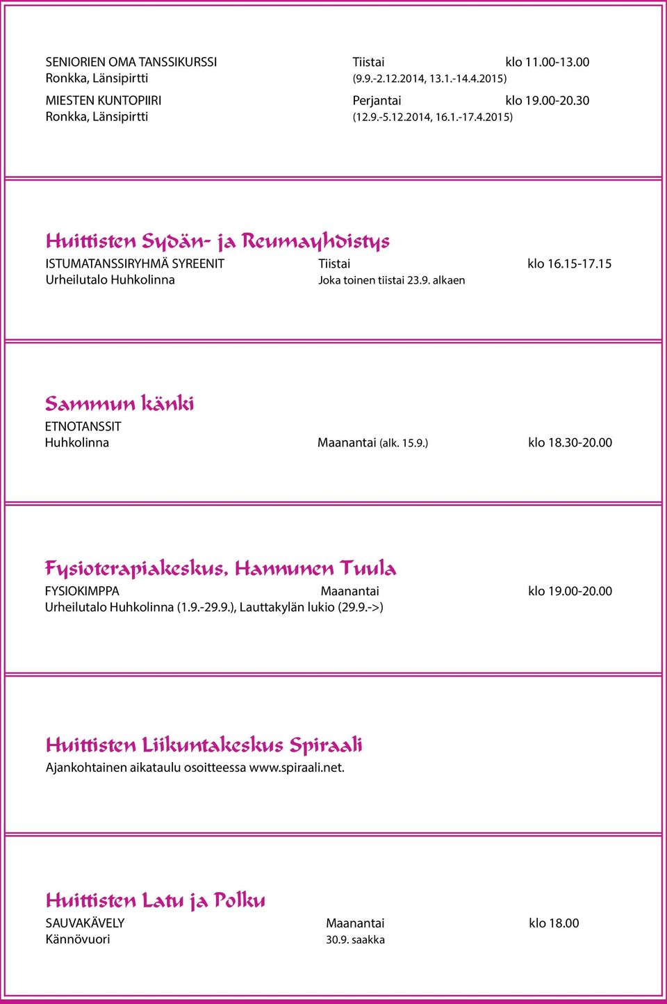 alkaen Sammun känki ETNOTANSSIT Huhkolinna Maanantai (alk. 15.9.) klo 18.30-20.00 Fysioterapiakeskus, Hannunen Tuula FYSIOKIMPPA Maanantai klo 19.00-20.00 Urheilutalo Huhkolinna (1.9.-29.