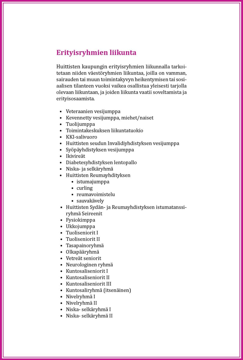 Veteraanien vesijumppa Kevennetty vesijumppa, miehet/naiset Tuolijumppa Toimintakeskuksen liikuntatuokio KKI-salivuoro Huittisten seudun Invalidiyhdistyksen vesijumppa Syöpäyhdistyksen vesijumppa