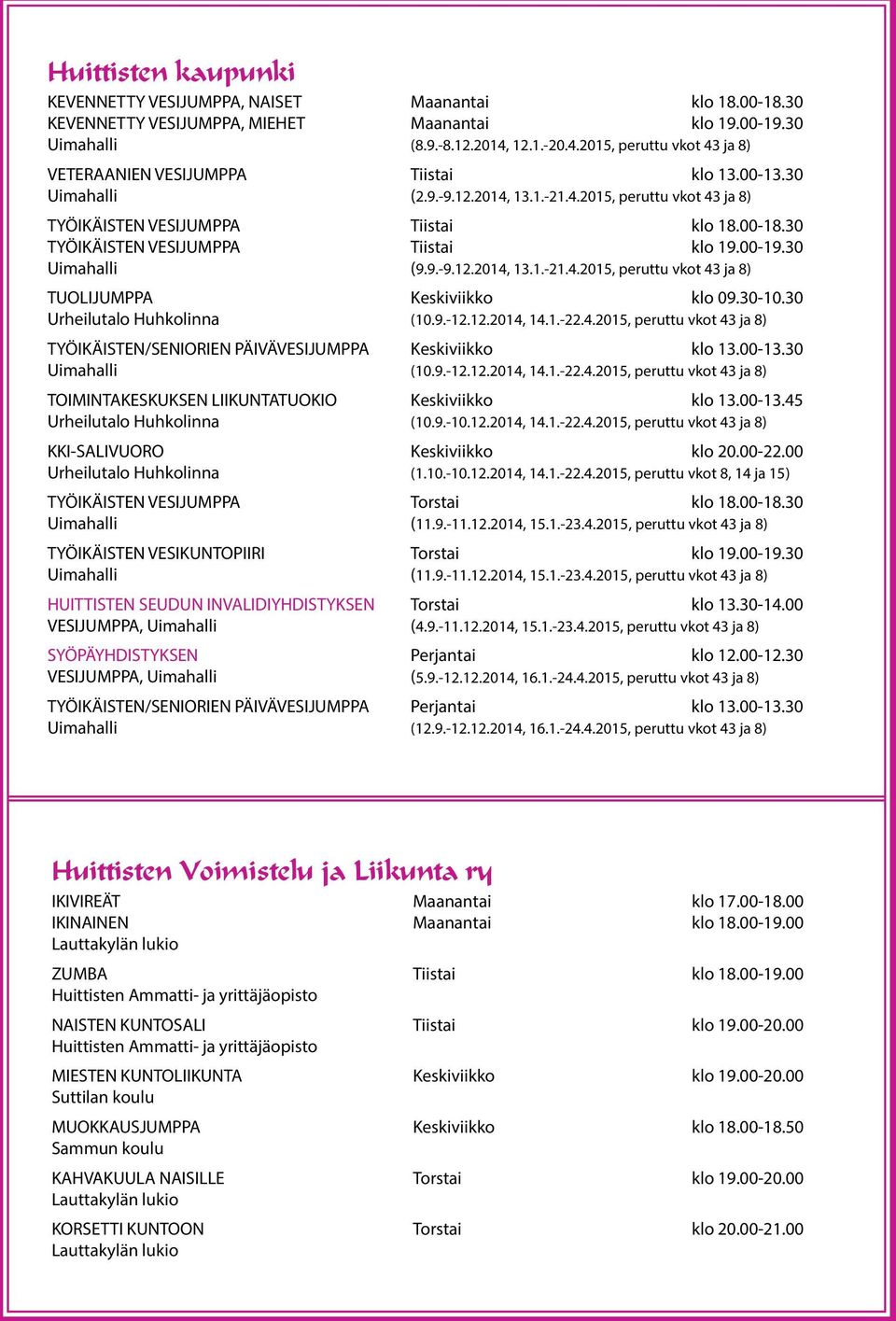 30 TYÖIKÄISTEN VESIJUMPPA Tiistai klo 19.00-19.30 Uimahalli (9.9.-9.12.2014, 13.1.-21.4.2015, peruttu vkot 43 ja 8) TUOLIJUMPPA Keskiviikko klo 09.30-10.30 Urheilutalo Huhkolinna (10.9.-12.12.2014, 14.