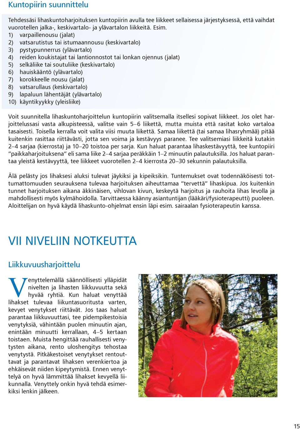 soutuliike (keskivartalo) 6) hauiskääntö (ylävartalo) 7) korokkeelle nousu (jalat) 8) vatsarullaus (keskivartalo) 9) lapaluun lähentäjät (ylävartalo) 10) käyntikyykky (yleisliike) Voit suunnitella