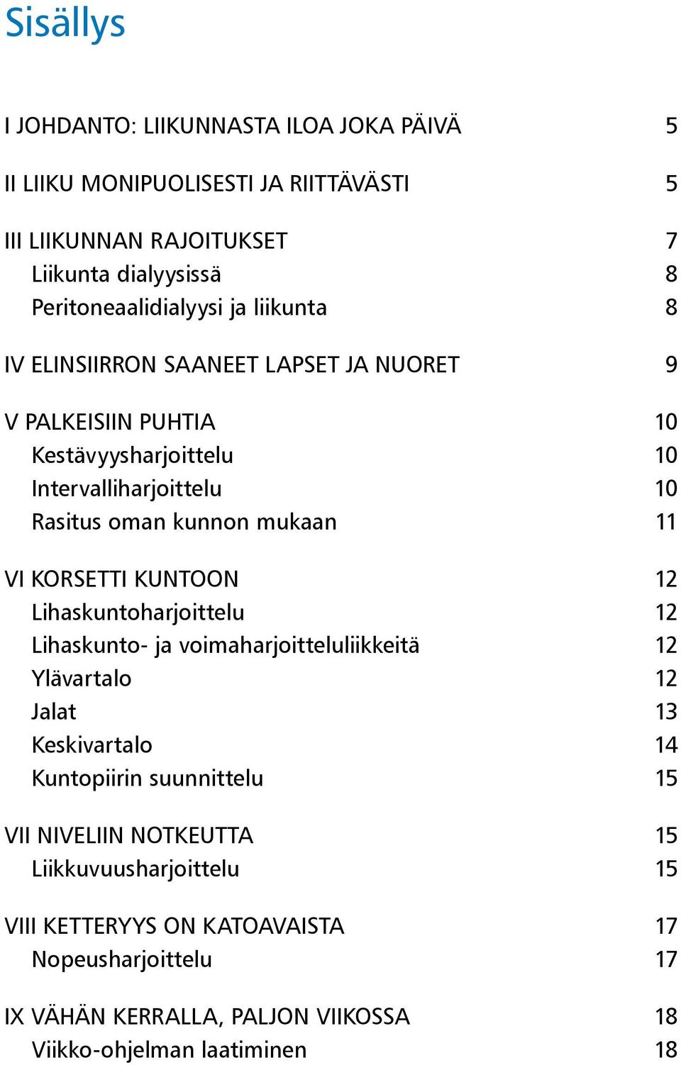 kunnon mukaan 11 VI KORSETTI KUNTOON 12 Lihaskuntoharjoittelu 12 Lihaskunto- ja voimaharjoitteluliikkeitä 12 Ylävartalo 12 Jalat 13 Keskivartalo 14 Kuntopiirin