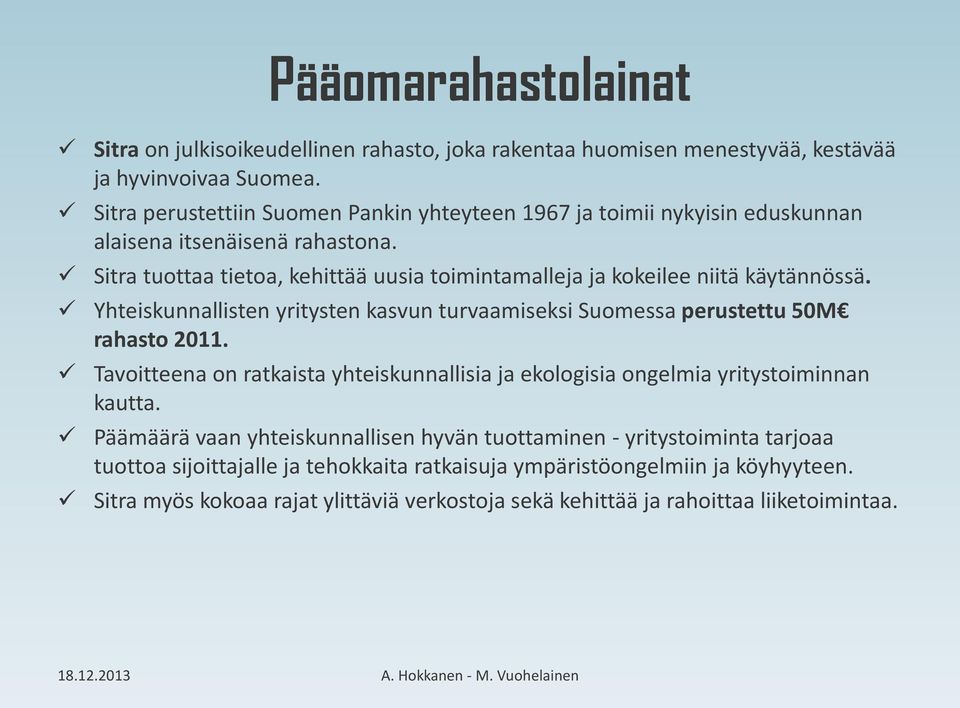 Sitra tuottaa tietoa, kehittää uusia toimintamalleja ja kokeilee niitä käytännössä. Yhteiskunnallisten yritysten kasvun turvaamiseksi Suomessa perustettu 50M rahasto 2011.