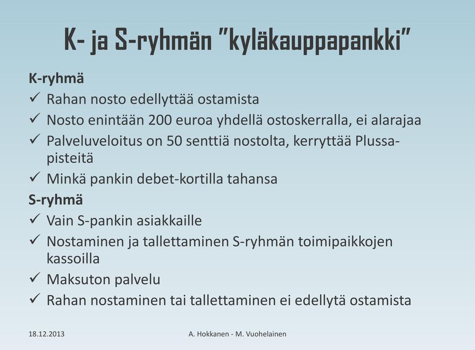 Minkä pankin debet-kortilla tahansa S-ryhmä Vain S-pankin asiakkaille Nostaminen ja tallettaminen