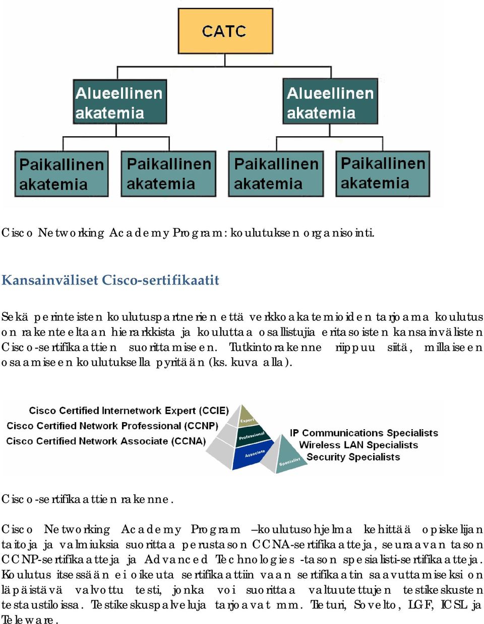 Cisco-sertifikaattien suorittamiseen. Tutkintorakenne riippuu siitä, millaiseen osaamiseen koulutuksella pyritään (ks. kuva alla). Cisco-sertifikaattien rakenne.