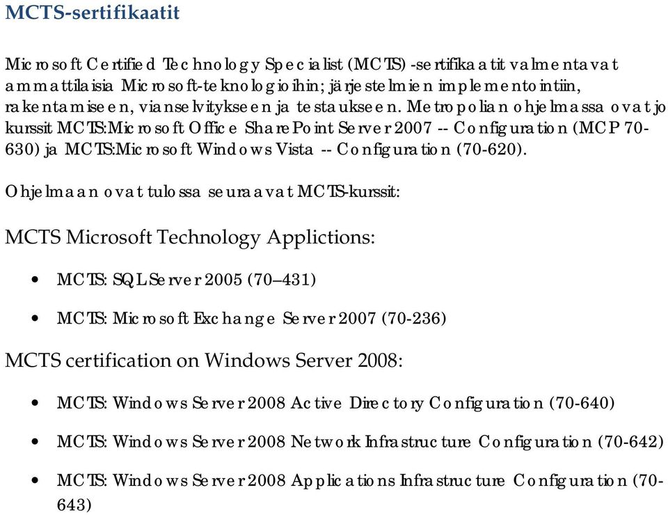 Ohjelmaan ovat tulossa seuraavat MCTS-kurssit: MCTS Microsoft Technology Applictions: MCTS: SQL Server 2005 (70 431) MCTS: Microsoft Exchange Server 2007 (70-236) MCTS certification on Windows Server