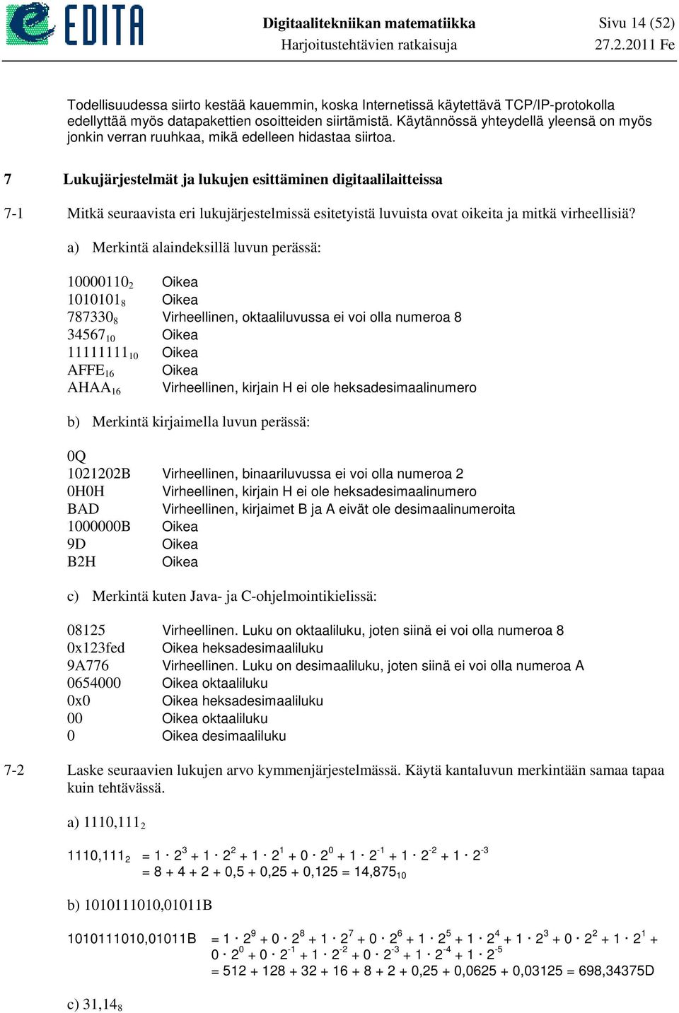 7 Lukujärjestelmät ja lukujen esittäminen digitaalilaitteissa 7- Mitkä seuraavista eri lukujärjestelmissä esitetyistä luvuista ovat oikeita ja mitkä virheellisiä?