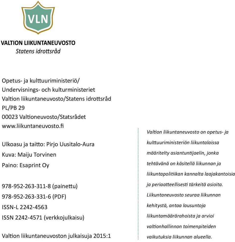 fi Ulkoasu ja taitto: Pirjo Uusitalo-Aura Kuva: Maiju Torvinen Paino: Esaprint Oy 978-952-263-311-8 (painettu) 978-952-263-331-6 (PDF) ISSN-L 2242-4563 ISSN 2242-4571 (verkkojulkaisu) Valtion