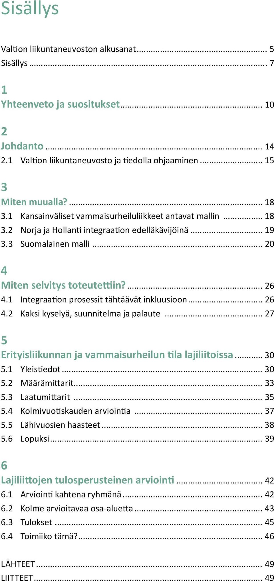 1 Integraation prosessit tähtäävät inkluusioon... 26 4.2 Kaksi kyselyä, suunnitelma ja palaute... 27 5 Erityisliikunnan ja vammaisurheilun tila lajiliitoissa... 30 5.1 Yleistiedot... 30 5.2 Määrämittarit.