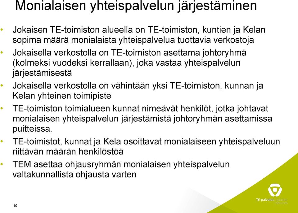 kunnan ja Kelan yhteinen toimipiste TE-toimiston toimialueen kunnat nimeävät henkilöt, jotka johtavat monialaisen yhteispalvelun järjestämistä johtoryhmän asettamissa puitteissa.