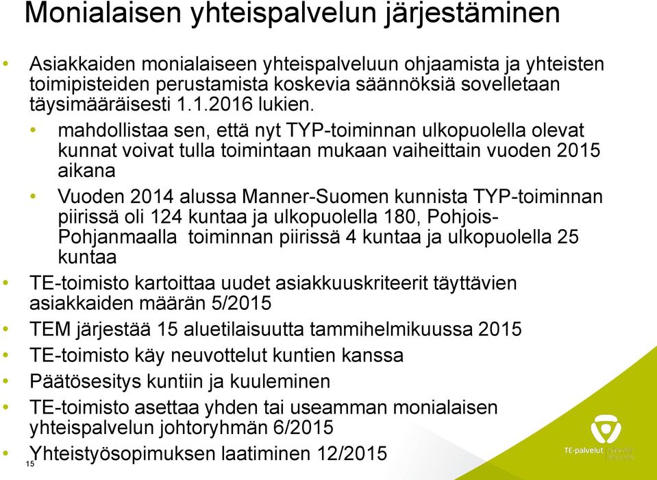 124 kuntaa ja ulkopuolella 180, Pohjois- Pohjanmaalla toiminnan piirissä 4 kuntaa ja ulkopuolella 25 kuntaa TE-toimisto kartoittaa uudet asiakkuuskriteerit täyttävien asiakkaiden määrän 5/2015 TEM