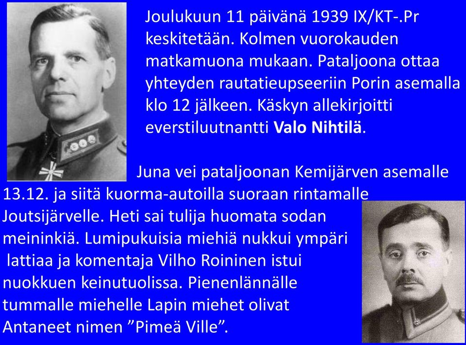 Juna vei pataljoonan Kemijärven asemalle 13.12. ja siitä kuorma-autoilla suoraan rintamalle Joutsijärvelle.