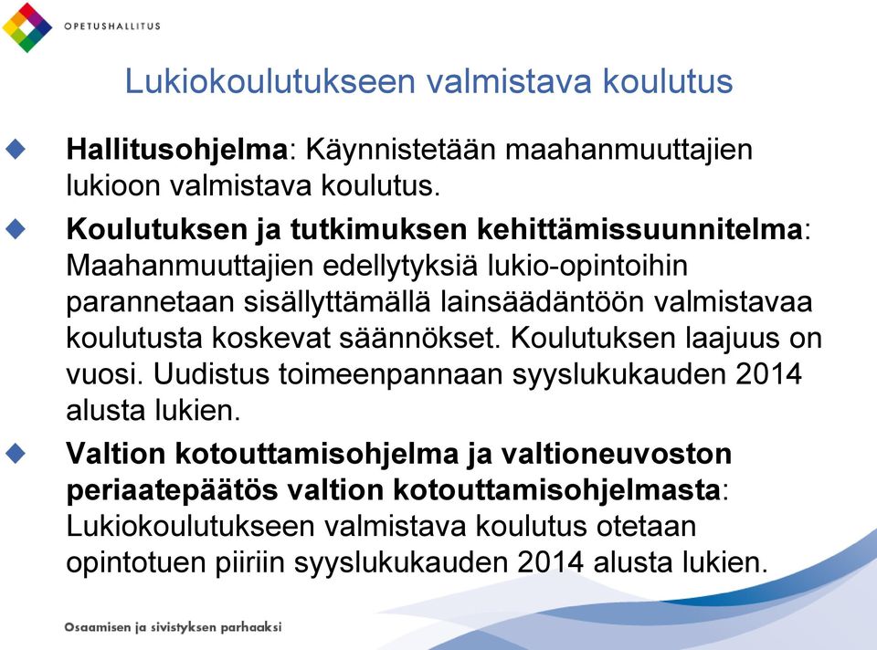 valmistavaa koulutusta koskevat säännökset. Koulutuksen laajuus on vuosi. Uudistus toimeenpannaan syyslukukauden 2014 alusta lukien.