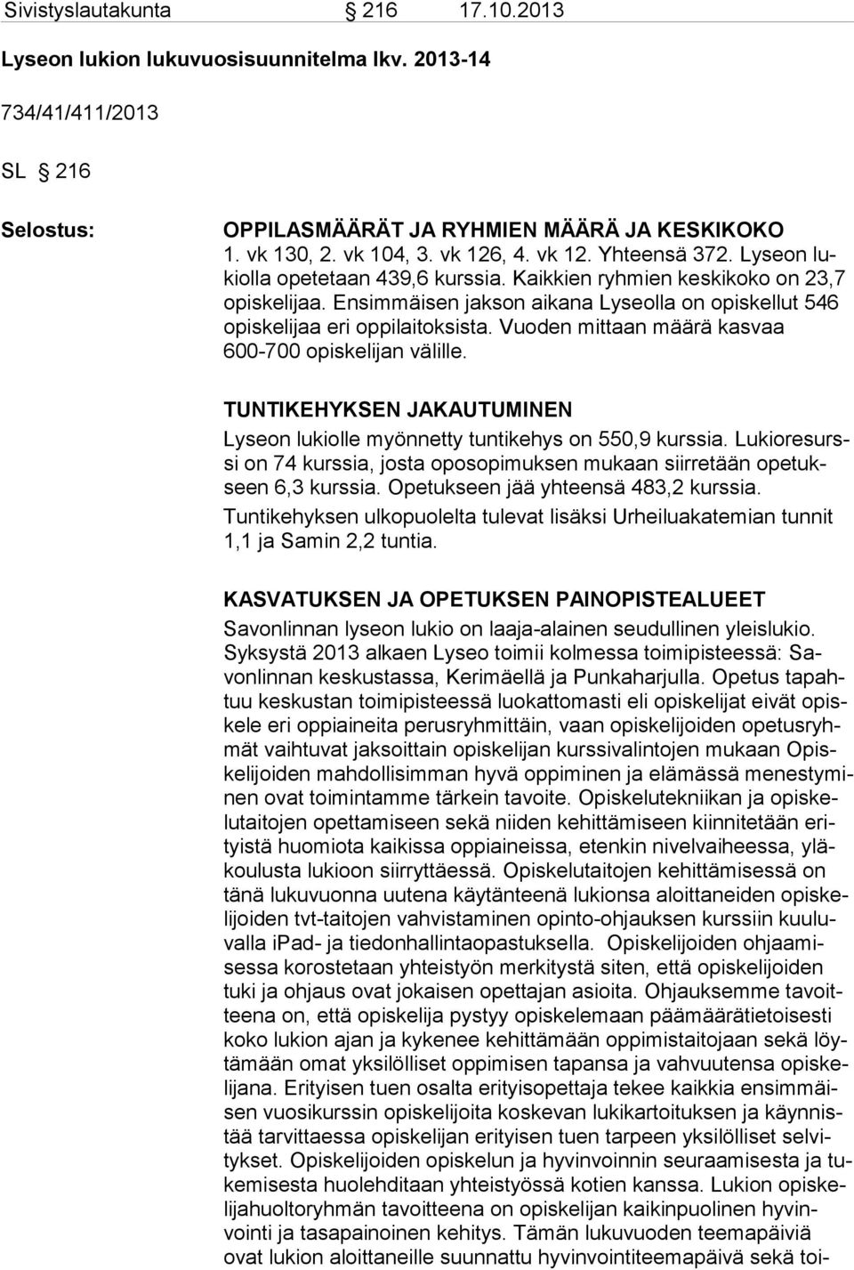 Vuoden mittaan määrä kasvaa 600-700 opiskelijan välille. TUNTIKEHYKSEN JAKAUTUMINEN Lyseon lukiolle myönnetty tuntikehys on 550,9 kurssia.