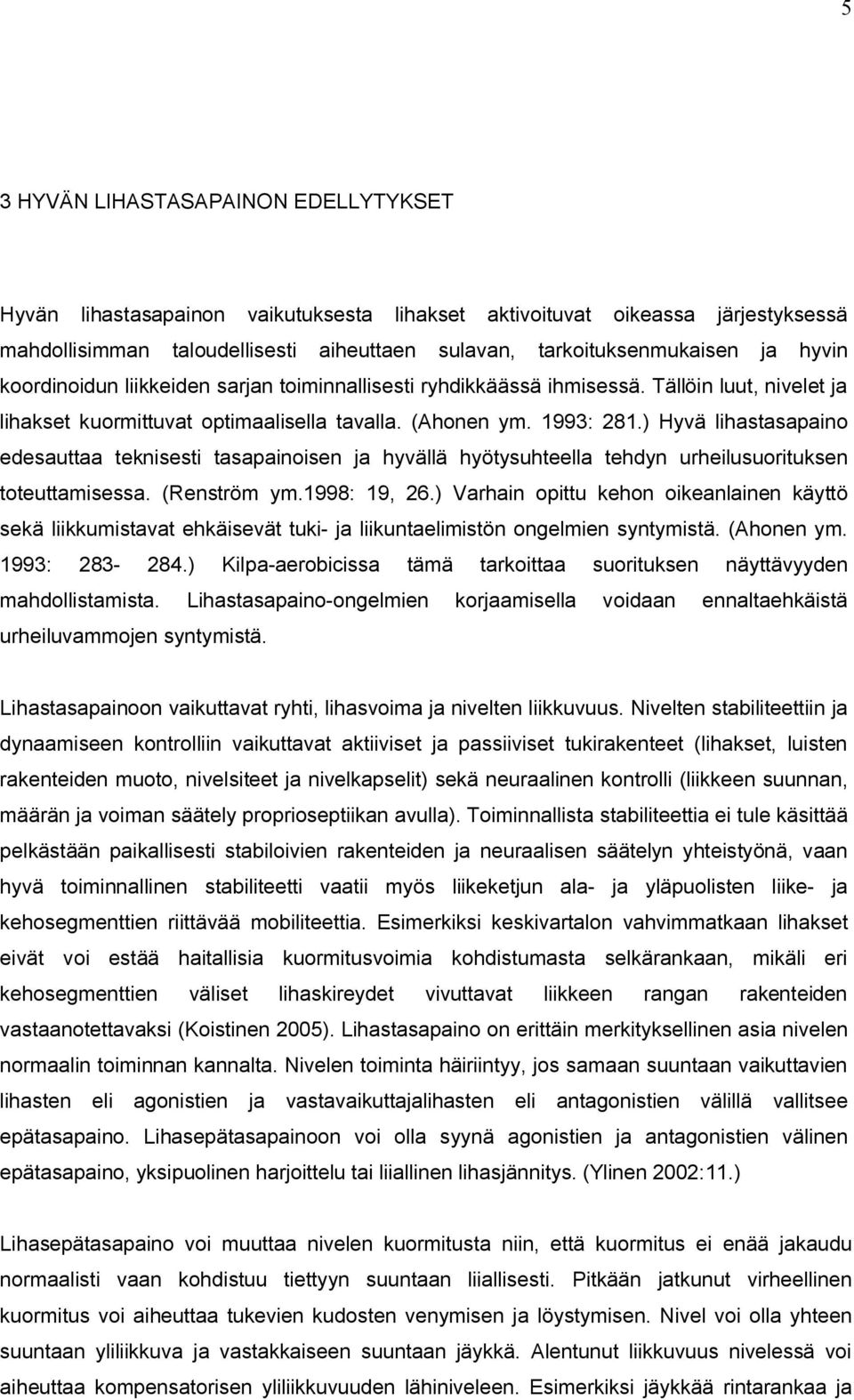 ) Hyvä lihastasapaino edesauttaa teknisesti tasapainoisen ja hyvällä hyötysuhteella tehdyn urheilusuorituksen toteuttamisessa. (Renström ym.1998: 19, 26.