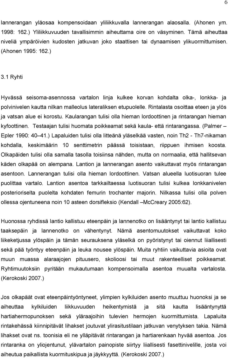 1 Ryhti Hyvässä seisoma-asennossa vartalon linja kulkee korvan kohdalta olka-, lonkka- ja polvinivelen kautta nilkan malleolus lateraliksen etupuolelle.