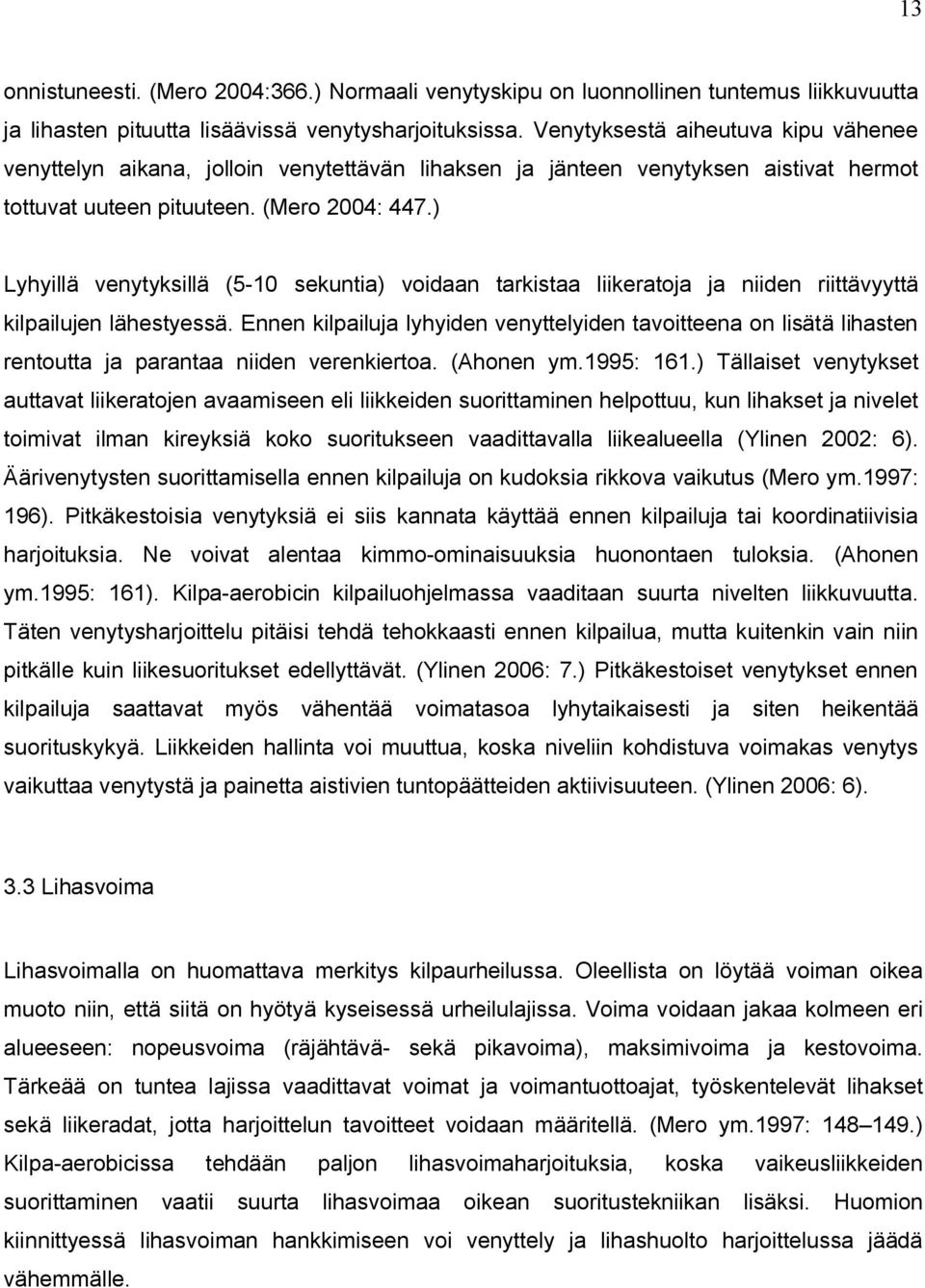 ) Lyhyillä venytyksillä (5-10 sekuntia) voidaan tarkistaa liikeratoja ja niiden riittävyyttä kilpailujen lähestyessä.