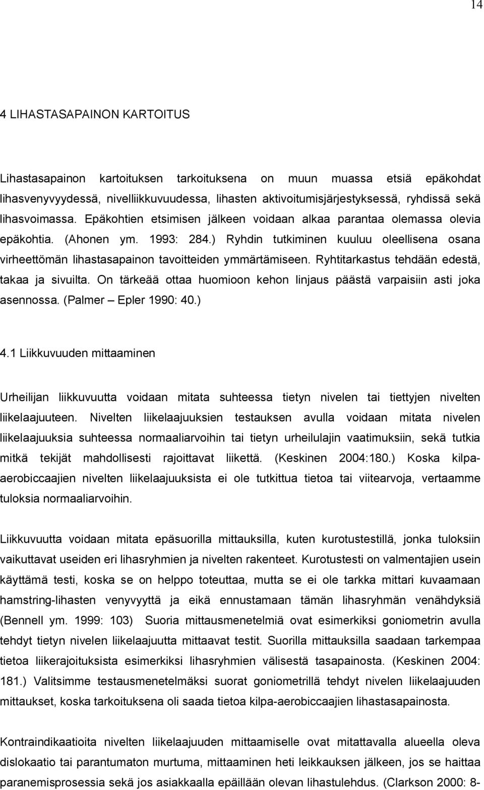 ) Ryhdin tutkiminen kuuluu oleellisena osana virheettömän lihastasapainon tavoitteiden ymmärtämiseen. Ryhtitarkastus tehdään edestä, takaa ja sivuilta.