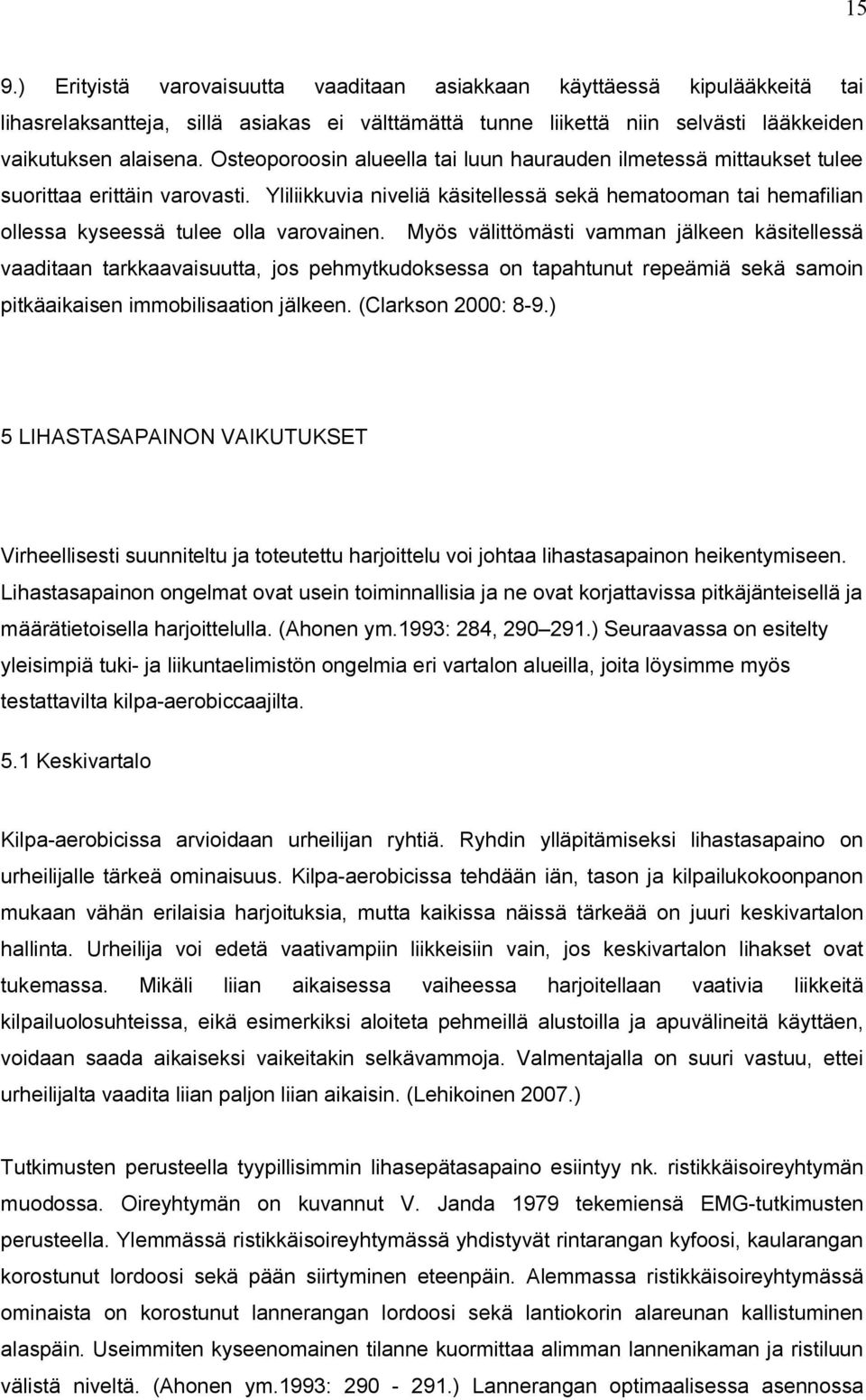 Yliliikkuvia niveliä käsitellessä sekä hematooman tai hemafilian ollessa kyseessä tulee olla varovainen.