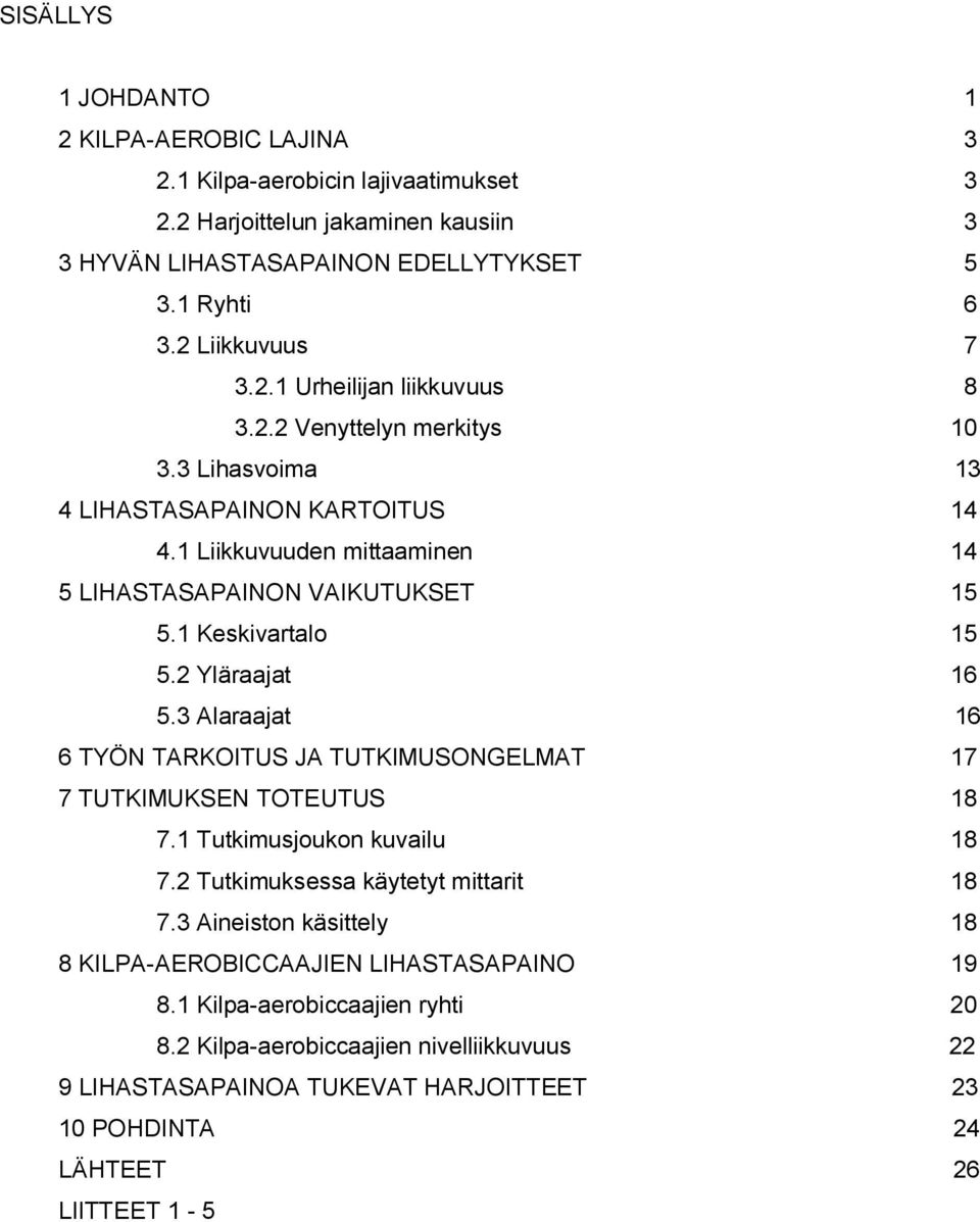 3 Alaraajat 16 6 TYÖN TARKOITUS JA TUTKIMUSONGELMAT 17 7 TUTKIMUKSEN TOTEUTUS 18 7.1 Tutkimusjoukon kuvailu 18 7.2 Tutkimuksessa käytetyt mittarit 18 7.