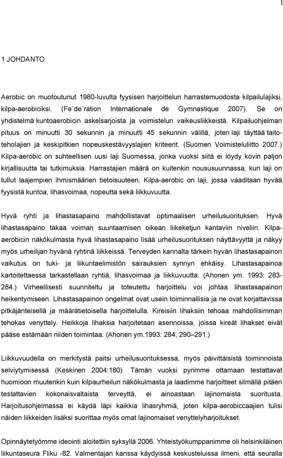 Kilpailuohjelman pituus on minuutti 30 sekunnin ja minuutti 45 sekunnin välillä, joten laji täyttää taitoteholajien ja keskipitkien nopeuskestävyyslajien kriteerit. (Suomen Voimisteluliitto 2007.