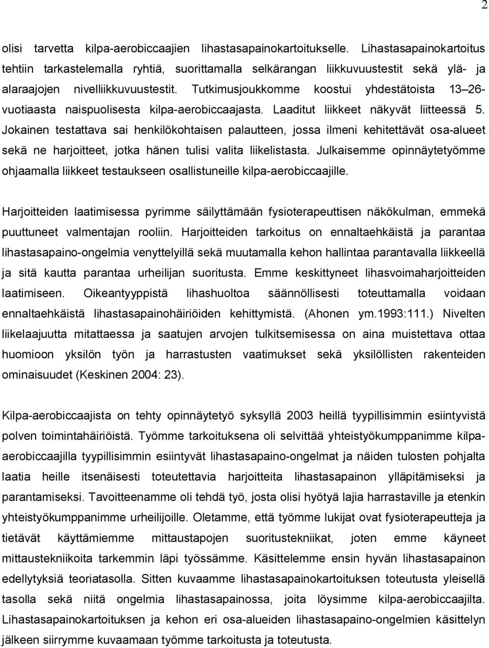 Tutkimusjoukkomme koostui yhdestätoista 13 26- vuotiaasta naispuolisesta kilpa-aerobiccaajasta. Laaditut liikkeet näkyvät liitteessä 5.