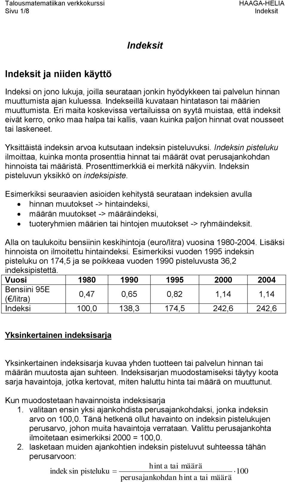 Yksittäistä indeksin arvoa kutsutaan indeksin pisteluvuksi. Indeksin pisteluku ilmoittaa, kuinka monta prosenttia hinnat tai määrät ovat perusajankohdan hinnoista tai määristä.