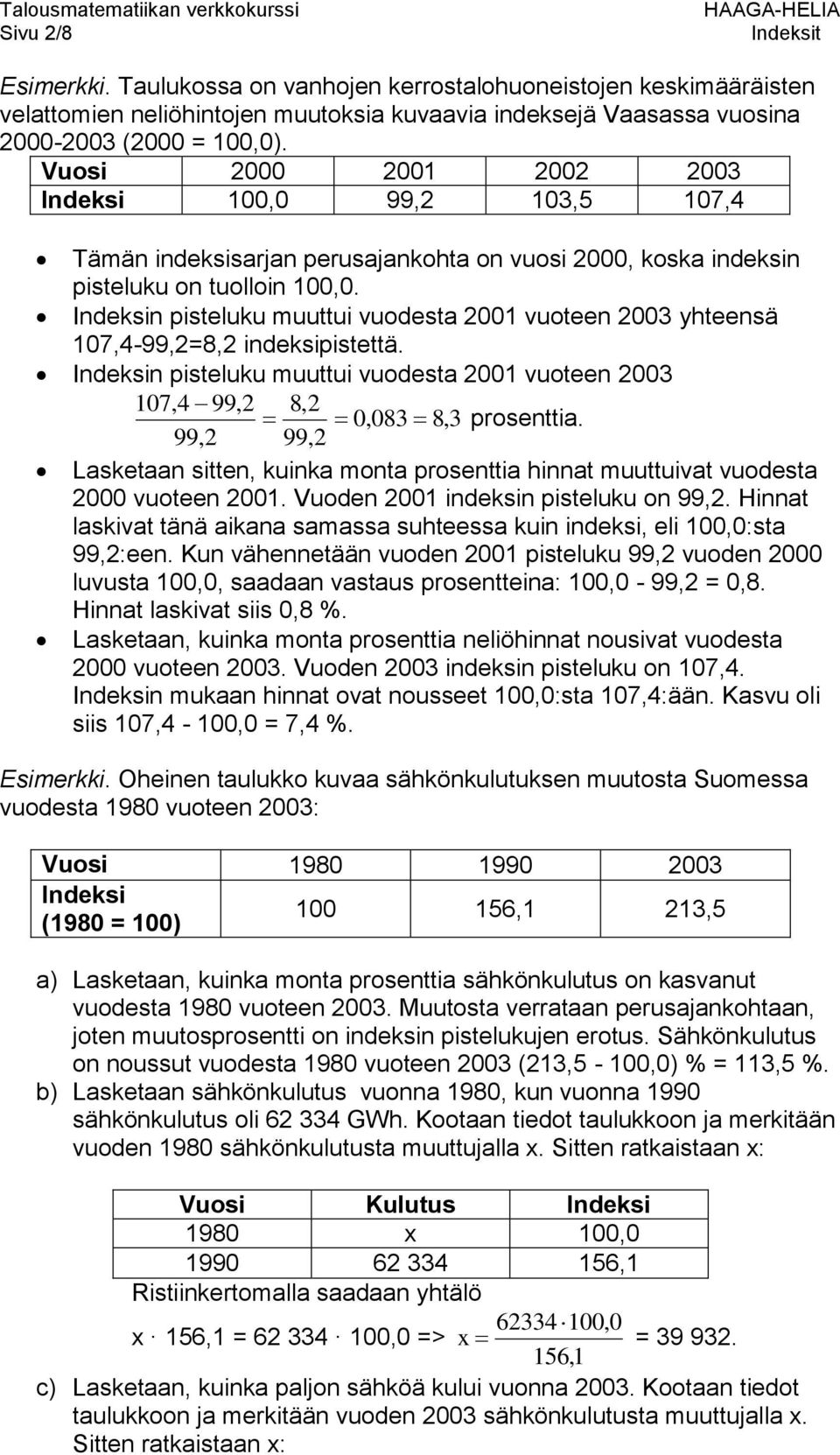 Indeksin pisteluku muuttui vuodesta 2001 vuoteen 2003 yhteensä 107,4-99,2=8,2 indeksipistettä. Indeksin pisteluku muuttui vuodesta 2001 vuoteen 2003 107,4 99,2 8,2 0,083 8,3 prosenttia.