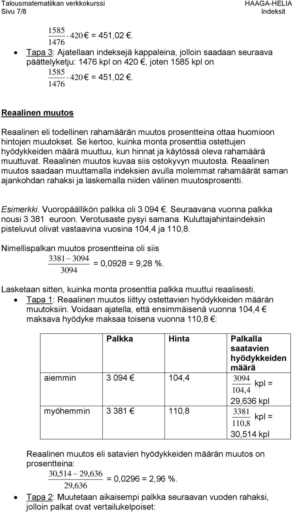 Se kertoo, kuinka monta prosenttia ostettujen hyödykkeiden määrä muuttuu, kun hinnat ja käytössä oleva rahamäärä muuttuvat. Reaalinen muutos kuvaa siis ostokyvyn muutosta.