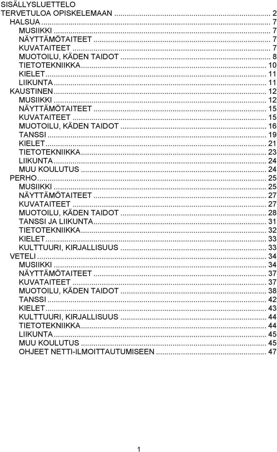 .. 25 NÄYTTÄMÖTAITEET... 27 KUVATAITEET... 27 MUOTOILU, KÄDEN TAIDOT... 28 TANSSI JA LIIKUNTA... 31 TIETOTEKNIIKKA... 32 KIELET... 33 KULTTUURI, KIRJALLISUUS... 33 VETELI... 34 MUSIIKKI.